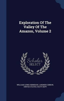 Exploration of the Valley of the Amazon, Volume 2 by William Lewis Herndon