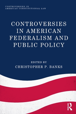 Controversies in American Federalism and Public Policy by Christopher P. Banks