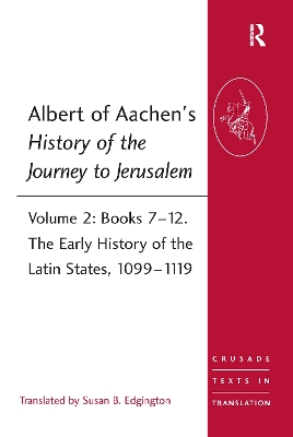 Albert of Aachen's History of the Journey to Jerusalem: Volume 2: Books 7-12. The Early History of the Latin States, 1099-1119 by Susan B. Edgington