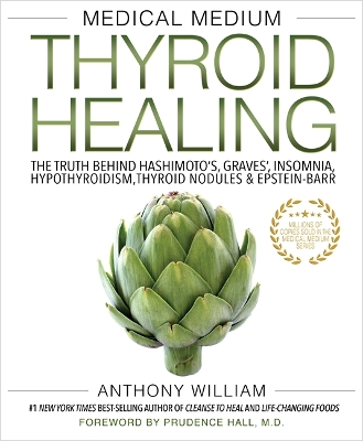 Medical Medium Thyroid Healing: The Truth behind Hashimoto's, Graves', Insomnia, Hypothyroidism, Thyroid Nodules & Epstein-Barr by Anthony William