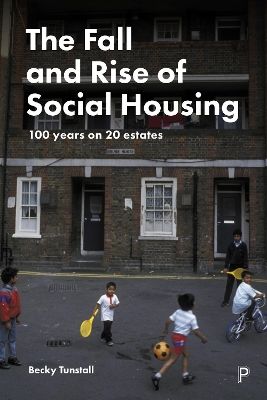 The Fall and Rise of Social Housing: 100 Years on 20 Estates by Becky Tunstall