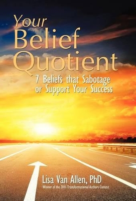 Your Belief Quotient: 7 Beliefs That Sabotage or Support Your Success book