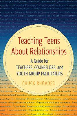 Teaching Teens About Relationships: A Guide for Teachers, Counselors, and Youth Group Facilitators by Chuck Rhoades