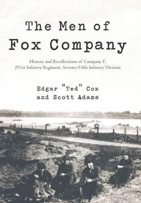 The Men of Fox Company: History and Recollections of Company F, 291st Infantry Regiment, Seventy-Fifth Infantry Division by Edgar Ted Cox