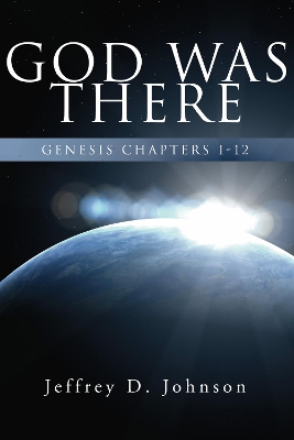 God Was There by Jeffrey D. Johnson