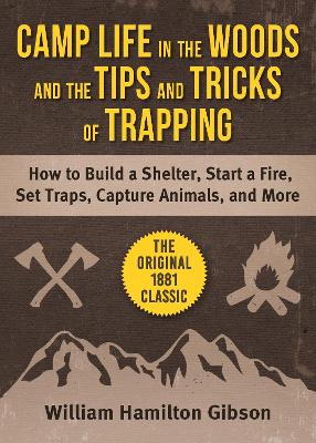 Camp Life in the Woods and Tips and Tricks of Tracking: Classic Advice for Building Shelter, Boat and Canoe Crafting, and Detailed Instructions to Capture All Fur-Bearing Animals book