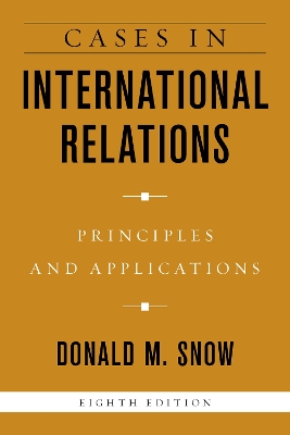 Cases in International Relations: Principles and Applications by Donald M. Snow