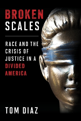 Broken Scales: Race and the Crisis of Justice in a Divided America by Tom Diaz