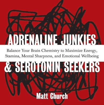 Adrenaline Junkies And Serotonin Seekers: Balance Your Brain Chemistry to Maximize Energy, Stamina, Mental Sharpness, and Emotional Well-Being book