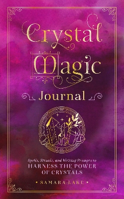 Crystal Magic Journal: Spells, Rituals, and Writing Prompts to Harness the Power of Crystals: Volume 14 book