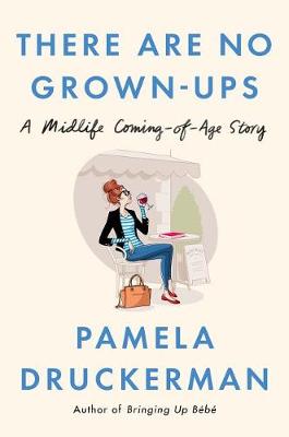 There Are No Grown-Ups by Pamela Druckerman