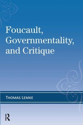 Foucault, Governmentality, and Critique by Thomas Lemke