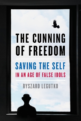 The Cunning of Freedom: Saving the Self in an Age of False Idols book