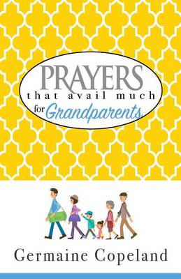 Prayers That Avail Much for Grandparents by Germaine Copeland