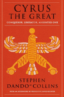 Cyrus The Great: Conqueror, Liberator, Anointed One by Stephen Dando-Collins