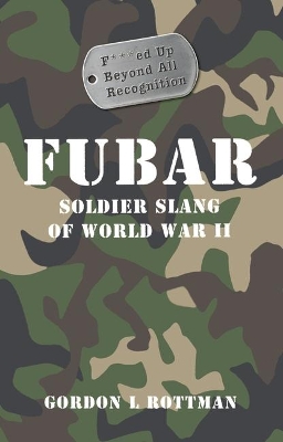 Fubar F***Ed Up Beyond All Recognition: Soldier Slang of World War II book