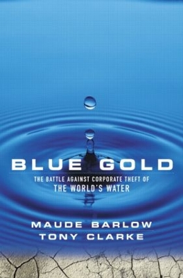 Blue Gold: The Battle Against Corporate Theft of the World's Water by Maude Barlow