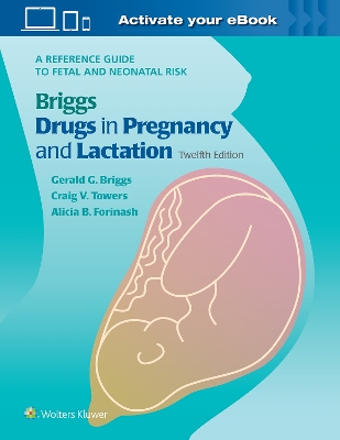 Briggs Drugs in Pregnancy and Lactation: A Reference Guide to Fetal and Neonatal Risk book