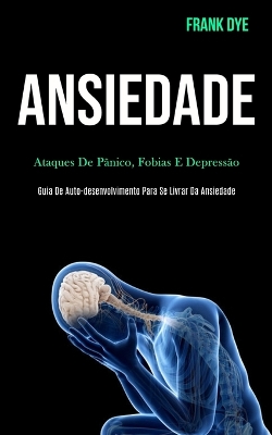 Ansiedade: Ataques de pânico, fobias e depressão (Guia de auto-desenvolvimento para se livrar da ansiedade) book