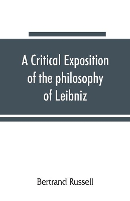 A A critical exposition of the philosophy of Leibniz, with an appendix of leading passages by Bertrand Russell