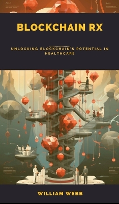 Blockchain Rx: Unlocking Blockchain's Potential in Healthcare book