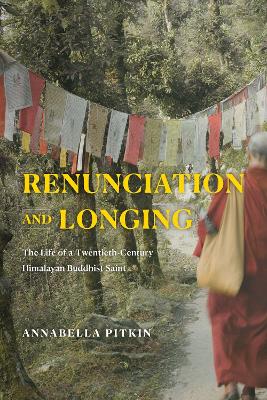 Renunciation and Longing: The Life of a Twentieth-Century Himalayan Buddhist Saint book
