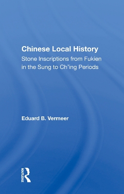 Chinese Local History: Stone Inscriptions From Fukien In The Sung To Ch'ing Periods book