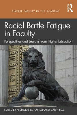 Racial Battle Fatigue in Faculty: Perspectives and Lessons from Higher Education by Nicholas D. Hartlep