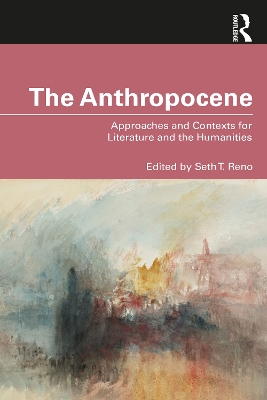 The Anthropocene: Approaches and Contexts for Literature and the Humanities by Seth T. Reno