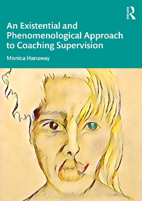 An Existential and Phenomenological Approach to Coaching Supervision by Monica Hanaway
