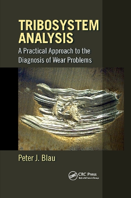 Tribosystem Analysis: A Practical Approach to the Diagnosis of Wear Problems by Peter J. Blau