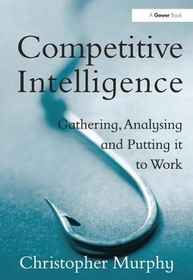 Competitive Intelligence: Gathering, Analysing and Putting it to Work book