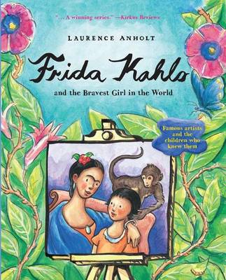 Frida Kahlo and the Bravest Girl in the World by Laurence Anholt