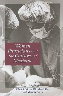 Women Physicians and the Cultures of Medicine by Ellen S. More