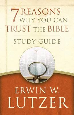 7 Reasons Why You Can Trust the Bible Study Guide by Erwin W. Lutzer