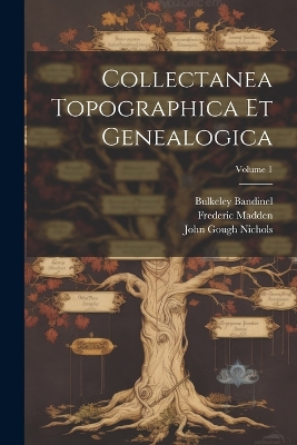 Collectanea Topographica Et Genealogica; Volume 1 by John Gough Nichols