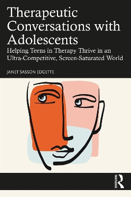 Therapeutic Conversations with Adolescents: Helping Teens in Therapy Thrive in an Ultra-Competitive, Screen-Saturated World book