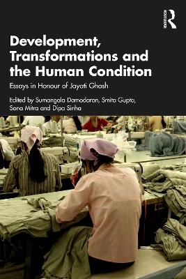 Development, Transformations and the Human Condition: Essays in Honour of Jayati Ghosh book