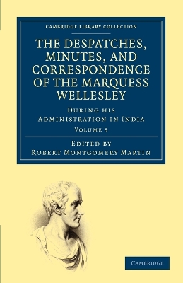 Despatches, Minutes, and Correspondence of the Marquess Wellesley, K. G., during his Administration in India book