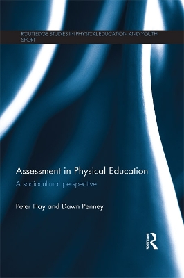 Assessment in Physical Education: A Sociocultural Perspective by Peter Hay