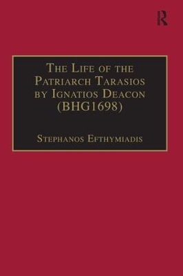 The Life of the Patriarch Tarasios by Ignatios Deacon (BHG1698): Introduction, Edition, Translation and Commentary by Stephanos Efthymiadis