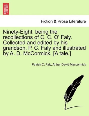 Ninety-Eight: Being the Recollections of C. C. O' Faly. Collected and Edited by His Grandson, P. C. Faly and Illustrated by A. D. McCormick. [A Tale.] book