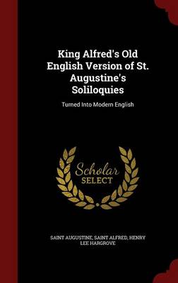 King Alfred's Old English Version of St. Augustine's Soliloquies by Saint Augustine
