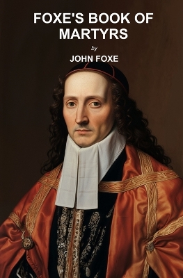 Foxe's Book of Martyrs by John Foxe