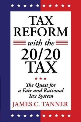 Tax Reform with the 20/20 Tax: The Quest for a Fair and Rational Tax System book