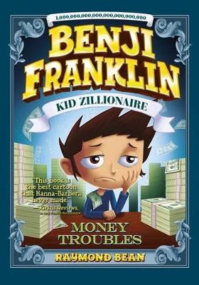Benji Franklin: Kid Zillionaire: Money Troubles by ,Raymond Bean