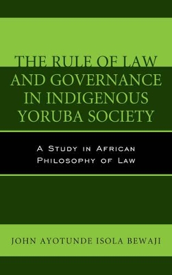 The Rule of Law and Governance in Indigenous Yoruba Society: A Study in African Philosophy of Law book