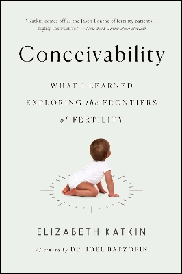 Conceivability: What I Learned Exploring the Frontiers of Fertility by Elizabeth Katkin
