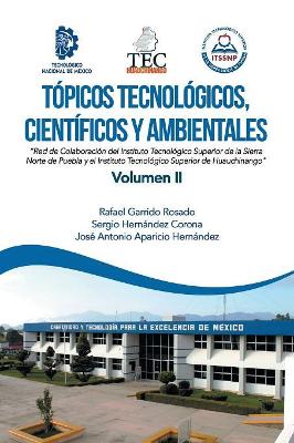 Tópicos Tecnológicos, Científicos Y Ambientales: Red De Colaboración Del Instituto Tecnológico Superior De La Sierra Norte De Puebla Y El Instituto Tecnológico Superior De Huauchinango by Rafael Garrido Rosado