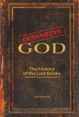 Censoring God: The History of the Lost Books (and other Excluded Scriptures) by Jim Willis